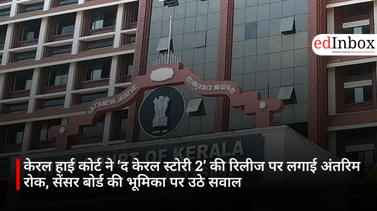 केरल हाई कोर्ट ने ‘द केरल स्टोरी 2’ की रिलीज पर लगाई अंतरिम रोक, सेंसर बोर्ड की भूमिका पर उठे सवाल