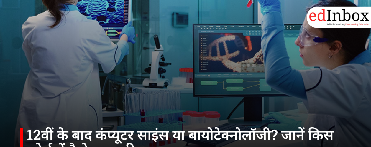 12वीं के बाद कंप्यूटर साइंस या बायोटेक्नोलॉजी? जानें किस कोर्स में है बेहतर करियर