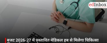 बजट 2026-27 में प्रस्तावित मेडिकल हब से मिलेगा चिकित्सा शिक्षा और पर्यटन को बढ़ावा