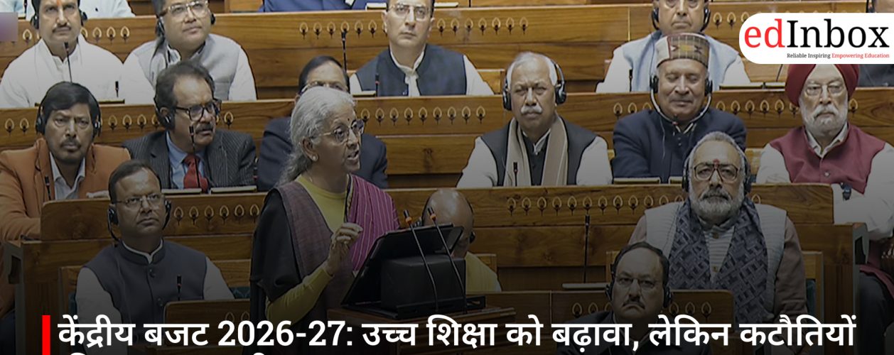 केंद्रीय बजट 2026-27: उच्च शिक्षा को बढ़ावा, लेकिन कटौतियों की छाया अब भी बरकरार
