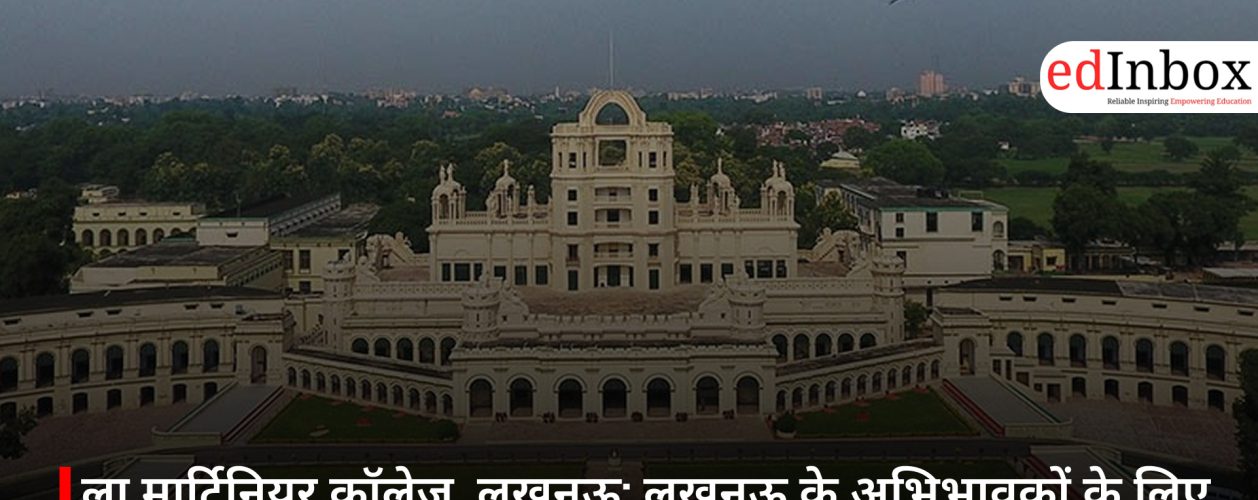 ला मार्टिनियर कॉलेज, लखनऊ: लखनऊ के अभिभावकों के लिए बेस्ट ICSE स्कूल गाइड