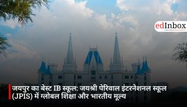 जयपुर का बेस्ट IB स्कूल: जयश्री पेरिवाल इंटरनेशनल स्कूल (JPIS) में ग्लोबल शिक्षा और भारतीय मूल्य