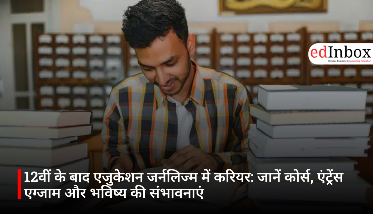 12वीं के बाद एजुकेशन जर्नलिज्म में करियर: जानें कोर्स, एंट्रेंस एग्जाम और भविष्य की संभावनाएं