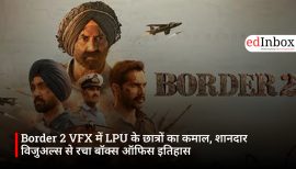 Border 2 VFX में LPU के छात्रों का कमाल, शानदार विजुअल्स से रचा बॉक्स ऑफिस इतिहास