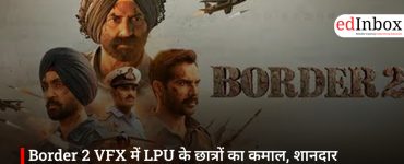 Border 2 VFX में LPU के छात्रों का कमाल, शानदार विजुअल्स से रचा बॉक्स ऑफिस इतिहास