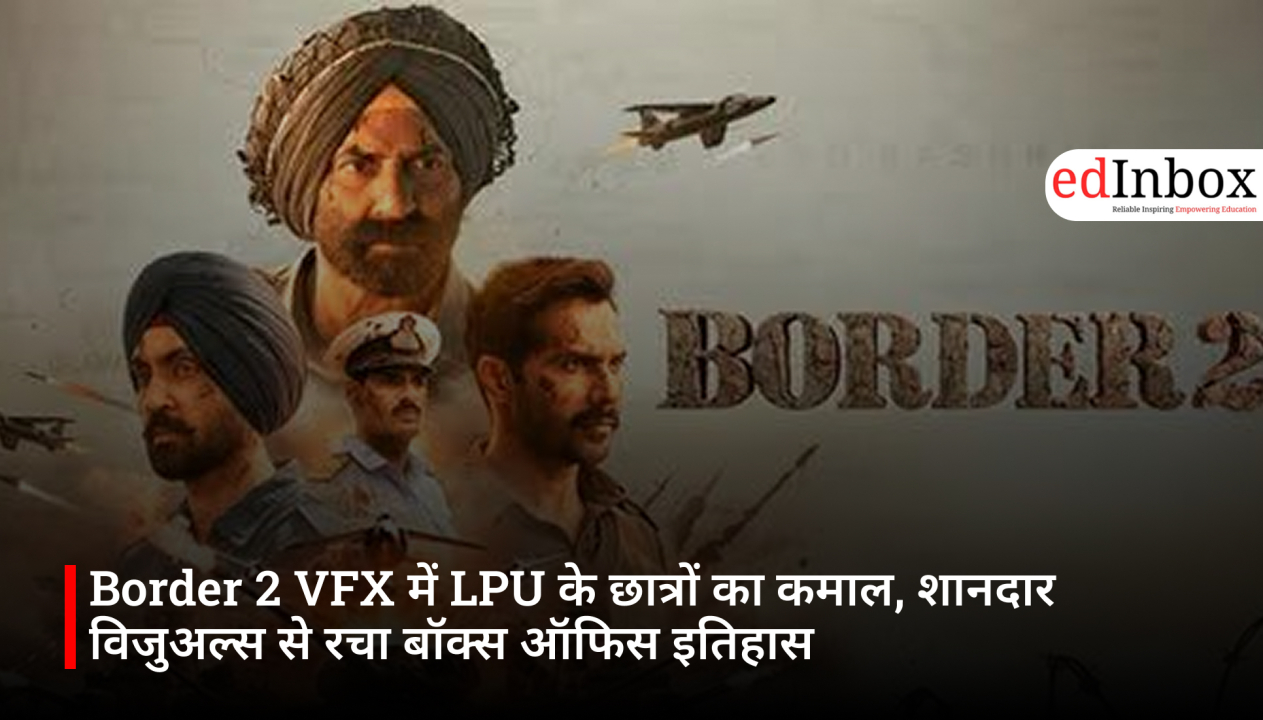 Border 2 VFX में LPU के छात्रों का कमाल, शानदार विजुअल्स से रचा बॉक्स ऑफिस इतिहास