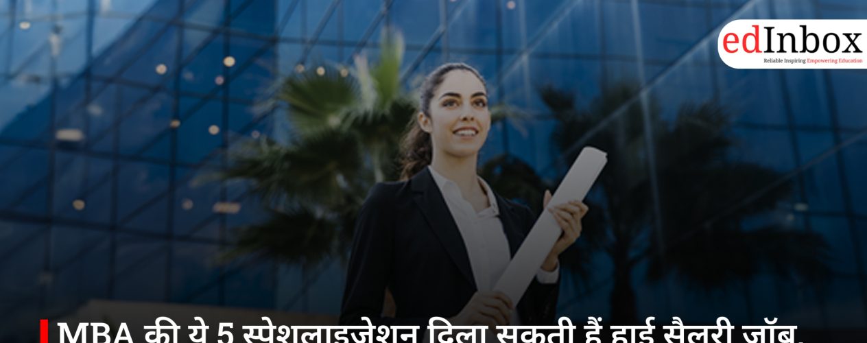 MBA की ये 5 स्पेशलाइजेशन दिला सकती हैं हाई सैलरी जॉब, जानिए करियर और कमाई का पूरा हिसाब