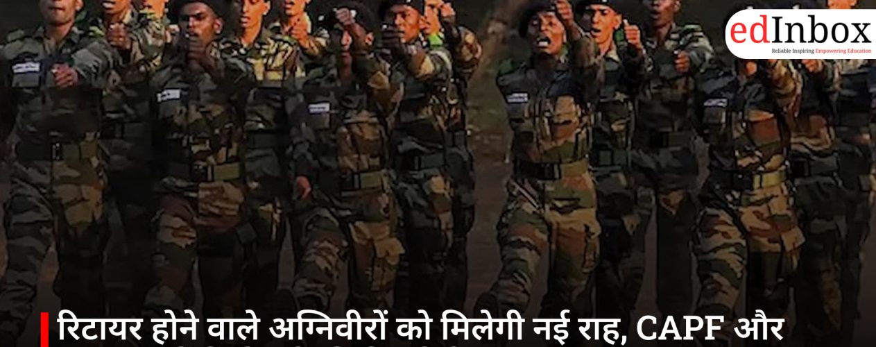 रिटायर होने वाले अग्निवीरों को मिलेगी नई राह, CAPF और सुरक्षा बलों में नौकरी की तैयारी तेज