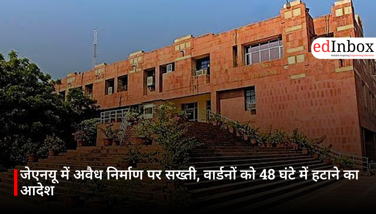 जेएनयू में अवैध निर्माण पर सख्ती, वार्डनों को 48 घंटे में हटाने का आदेश