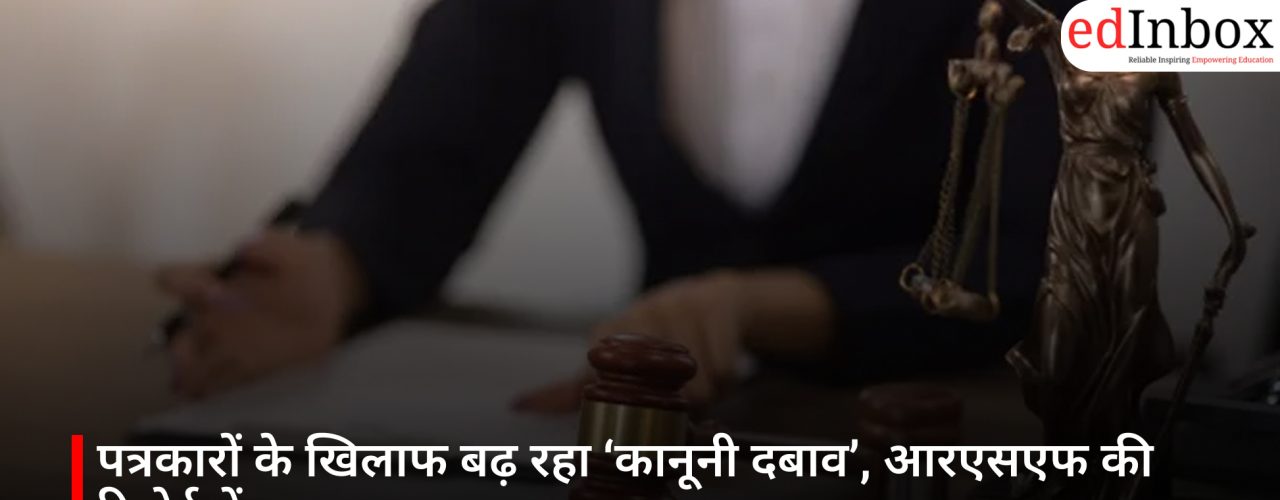 पत्रकारों के खिलाफ बढ़ रहा ‘कानूनी दबाव’, आरएसएफ की रिपोर्ट में खुलासा