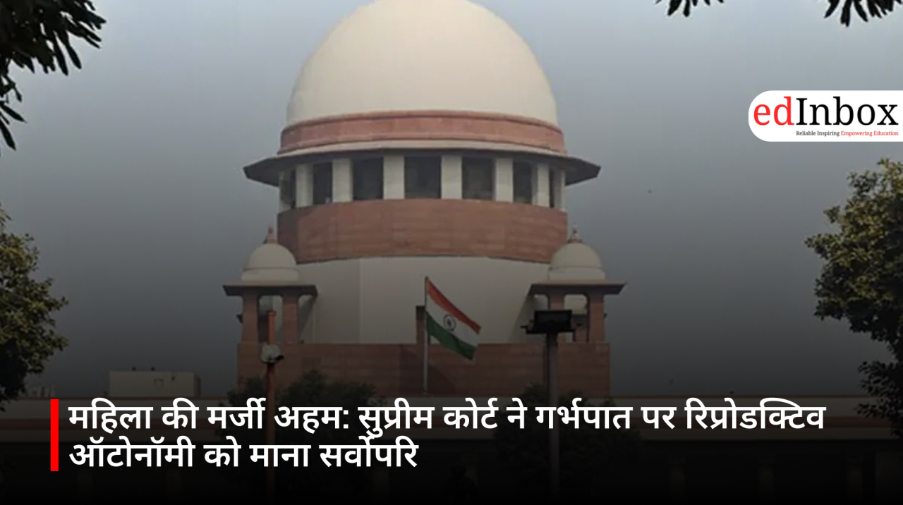 महिला की मर्जी अहम: सुप्रीम कोर्ट ने गर्भपात पर रिप्रोडक्टिव ऑटोनॉमी को माना सर्वोपरि