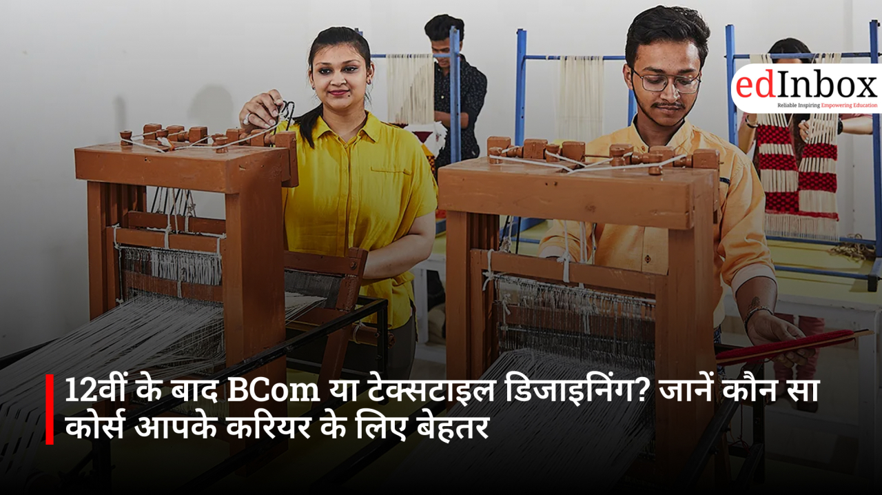 12वीं के बाद BCom या टेक्सटाइल डिजाइनिंग? जानें कौन सा कोर्स आपके करियर के लिए बेहतर