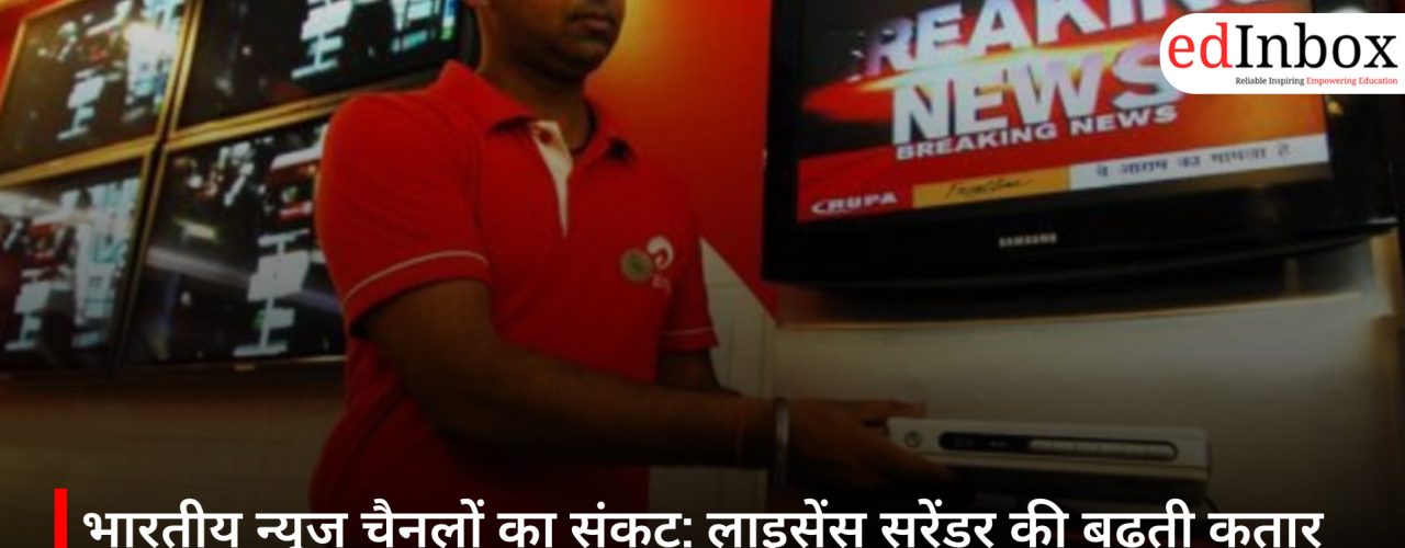 भारतीय न्यूज चैनलों का संकट: लाइसेंस सरेंडर की बढ़ती कतार और बदलते दर्शक
