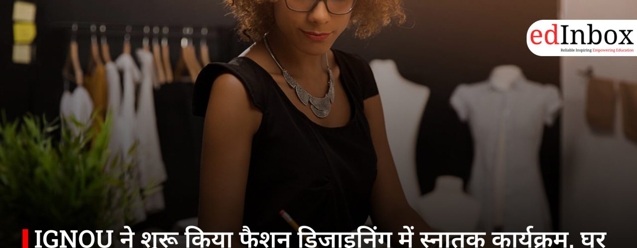 IGNOU ने शुरू किया फैशन डिजाइनिंग में स्नातक कार्यक्रम, घर बैठे फैब्रिक और अपैरल डिजाइन में बनाएं करियर