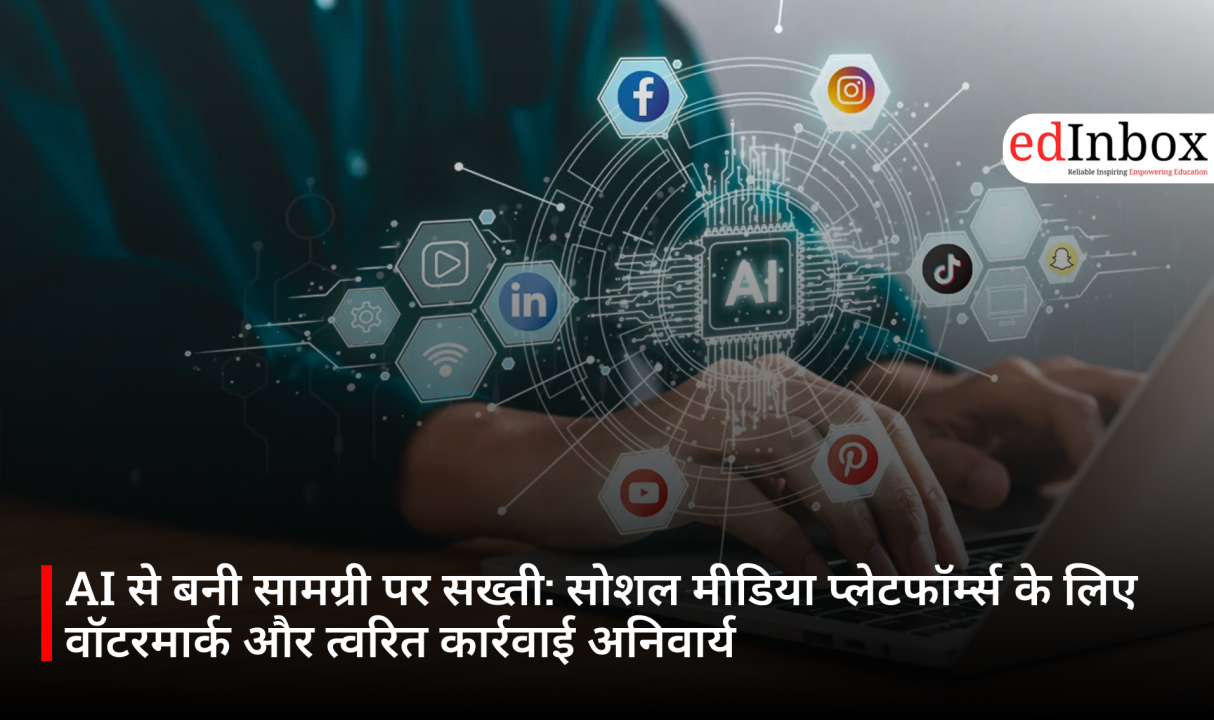 AI से बनी सामग्री पर सख्ती: सोशल मीडिया प्लेटफॉर्म्स के लिए वॉटरमार्क और त्वरित कार्रवाई अनिवार्य
