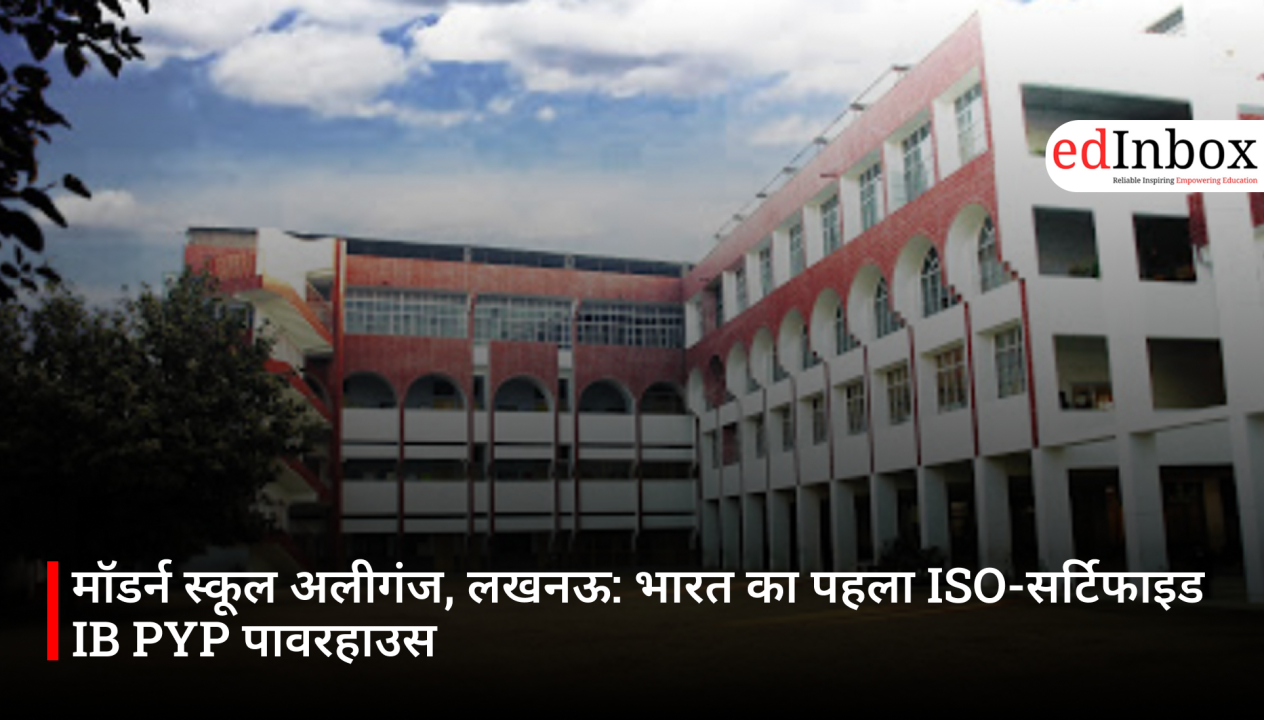 मॉडर्न स्कूल अलीगंज, लखनऊ: भारत का पहला ISO-सर्टिफाइड IB PYP पावरहाउस