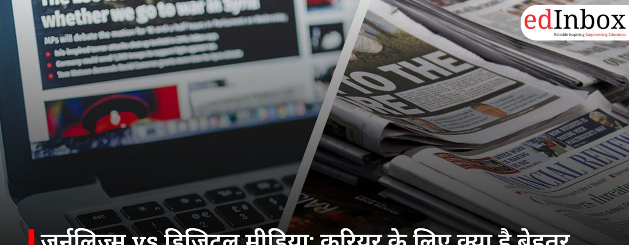जर्नलिज्म vs डिजिटल मीडिया: करियर के लिए क्या है बेहतर विकल्प, जानें दोनों के बीच बड़ा अंतर