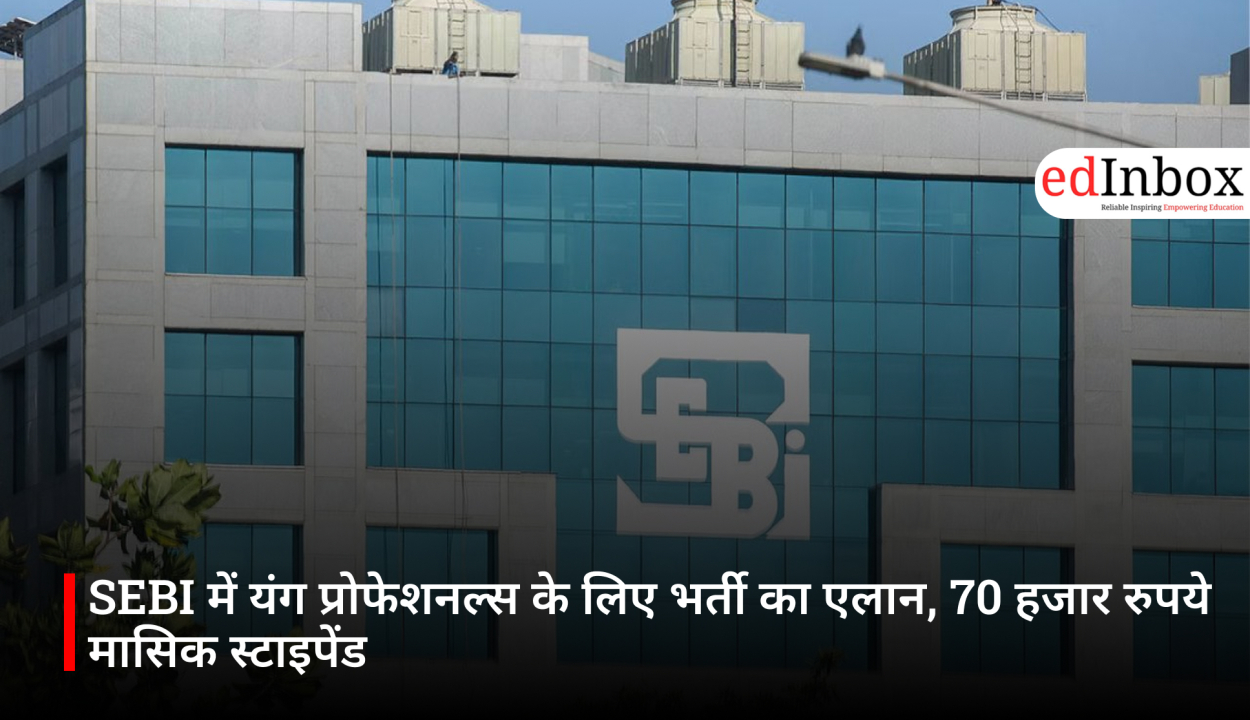 SEBI में यंग प्रोफेशनल्स के लिए भर्ती का एलान, 70 हजार रुपये मासिक स्टाइपेंड