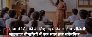 गोवा में शिक्षकों के लिए नई मेडिकल लीव पॉलिसी: लाइलाज बीमारियों में एक साल तक सवैतनिक अवकाश