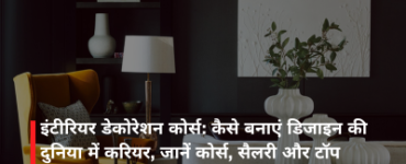 इंटीरियर डेकोरेशन कोर्स: कैसे बनाएं डिजाइन की दुनिया में करियर, जानें कोर्स, सैलरी और टॉप कॉलेज