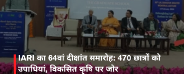 IARI का 64वां दीक्षांत समारोह: 470 छात्रों को उपाधियां, विकसित कृषि पर जोर
