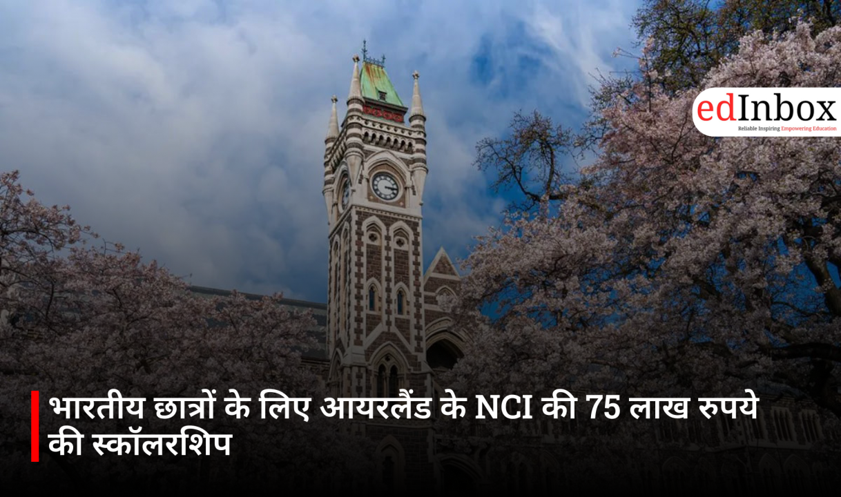 भारतीय छात्रों के लिए आयरलैंड के NCI की 75 लाख रुपये की स्कॉलरशिप