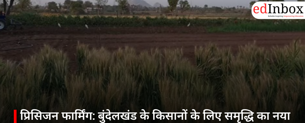 प्रिसिजन फार्मिंग: बुंदेलखंड के किसानों के लिए समृद्धि का नया रास्ता
