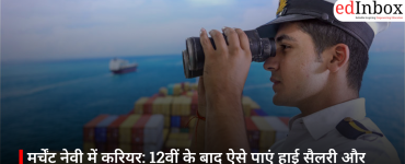 मर्चेंट नेवी में करियर: 12वीं के बाद ऐसे पाएं हाई सैलरी और इंटरनेशनल मौके