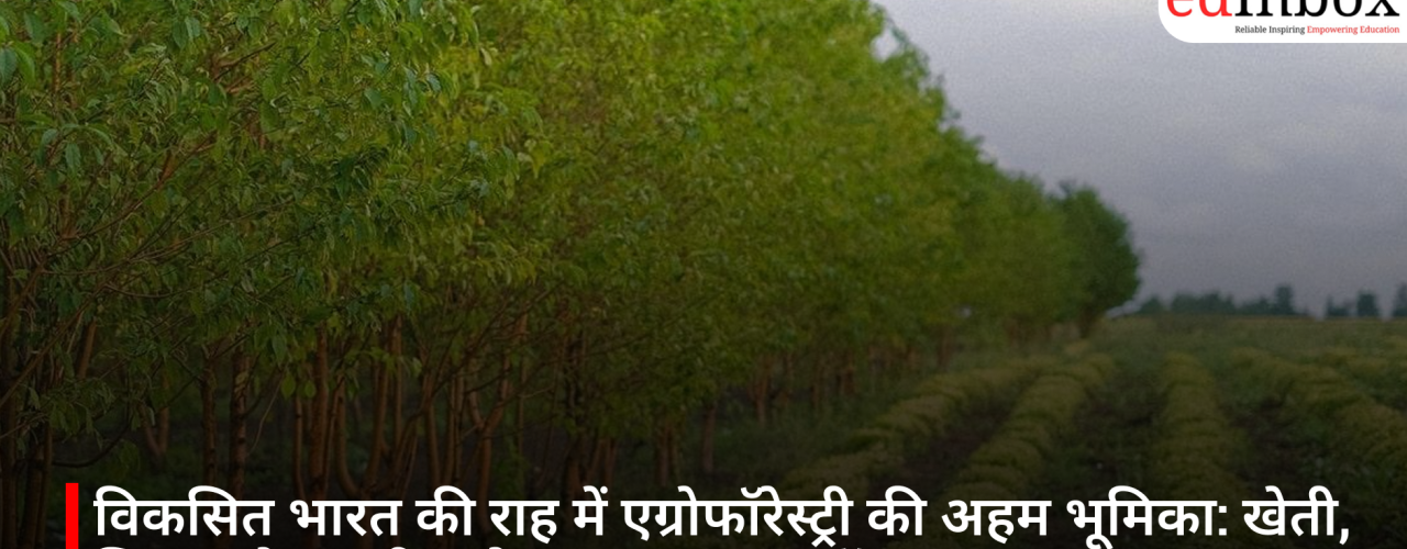 विकसित भारत की राह में एग्रोफॉरेस्ट्री की अहम भूमिका: खेती, शिक्षा और ग्रामीण रोजगार का नया मॉडल