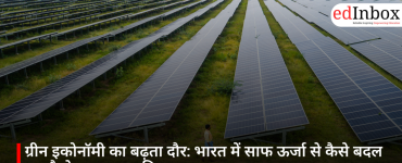 ग्रीन इकोनॉमी का बढ़ता दौर: भारत में साफ ऊर्जा से कैसे बदल रहा है रोजगार का भविष्य
