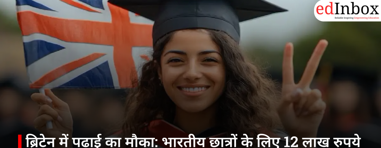 ब्रिटेन में पढ़ाई का मौका: भारतीय छात्रों के लिए 12 लाख रुपये तक की स्कॉलरशिप