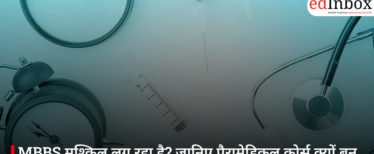 MBBS मुश्किल लग रहा है? जानिए पैरामेडिकल कोर्स क्यों बन सकते हैं हेल्थकेयर में बेहतरीन करियर का रास्ता
