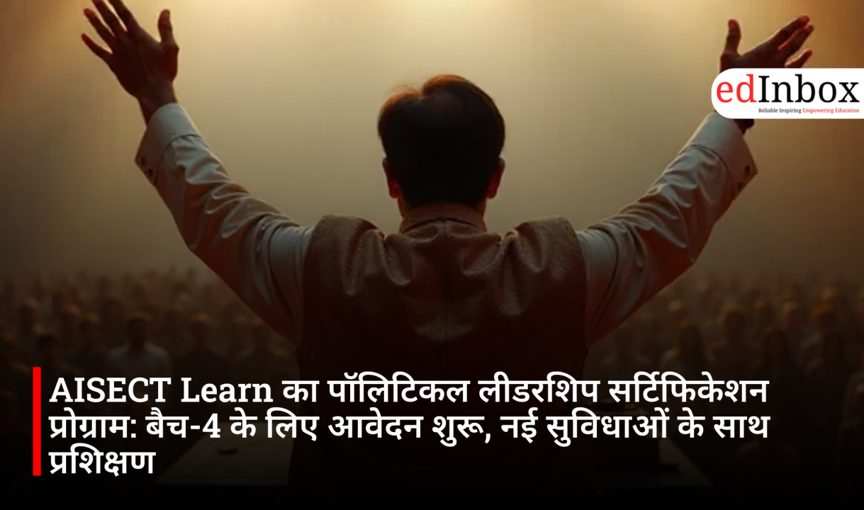 AISECT Learn का पॉलिटिकल लीडरशिप सर्टिफिकेशन प्रोग्राम: बैच-4 के लिए आवेदन शुरू, नई सुविधाओं के साथ प्रशिक्षण