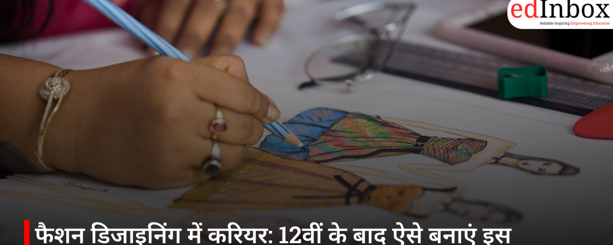 फैशन डिजाइनिंग में करियर: 12वीं के बाद ऐसे बनाएं इस क्रिएटिव इंडस्ट्री में अपनी पहचान