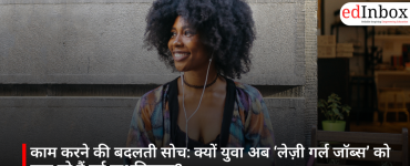 काम करने की बदलती सोच: क्यों युवा अब ‘लेज़ी गर्ल जॉब्स’ को बना रहे हैं नई प्राथमिकता?