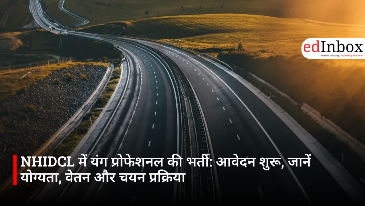 NHIDCL में यंग प्रोफेशनल की भर्ती: आवेदन शुरू, जानें योग्यता, वेतन और चयन प्रक्रिया