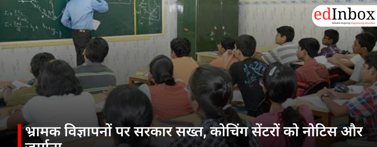 भ्रामक विज्ञापनों पर सरकार सख्त, कोचिंग सेंटरों को नोटिस और जुर्माना