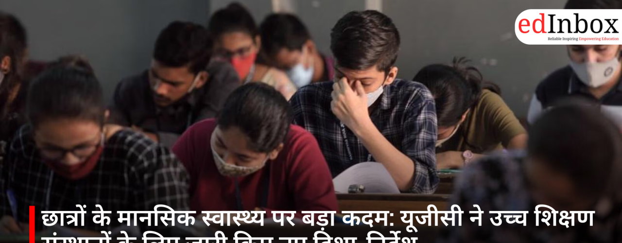 छात्रों के मानसिक स्वास्थ्य पर बड़ा कदम: यूजीसी ने उच्च शिक्षण संस्थानों के लिए जारी किए नए दिशा-निर्देश