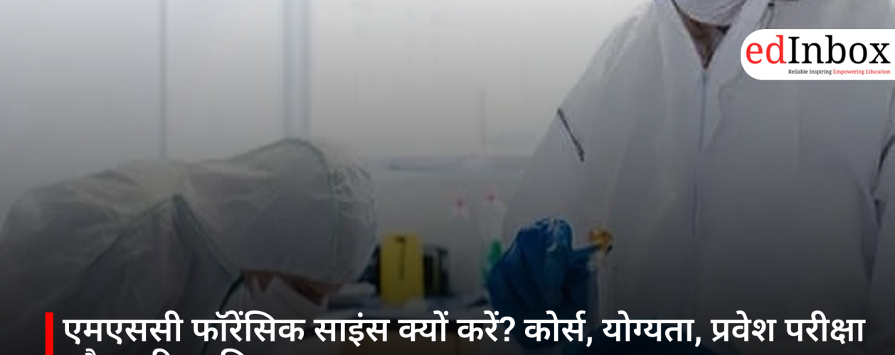एमएससी फॉरेंसिक साइंस क्यों करें? कोर्स, योग्यता, प्रवेश परीक्षा और करियर विकल्प
