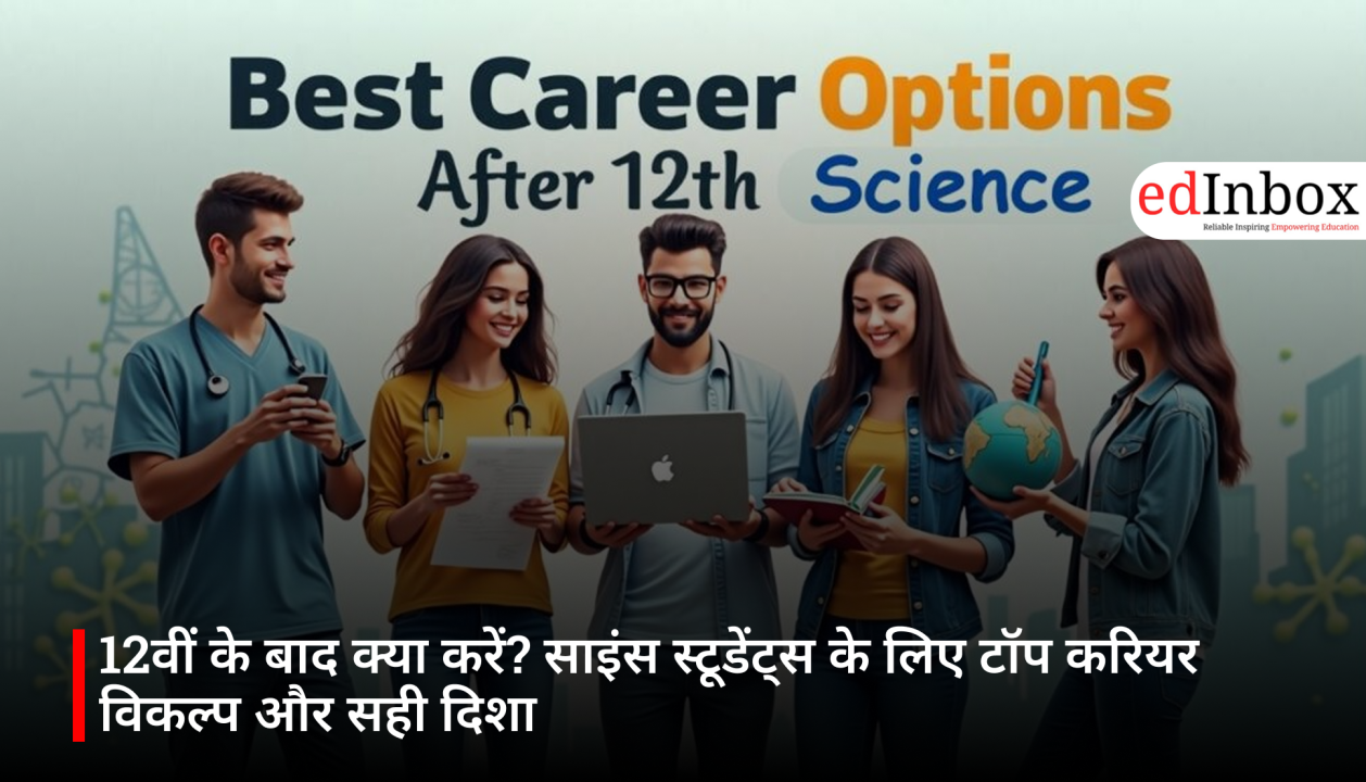 12वीं के बाद क्या करें? साइंस स्टूडेंट्स के लिए टॉप करियर विकल्प और सही दिशा
