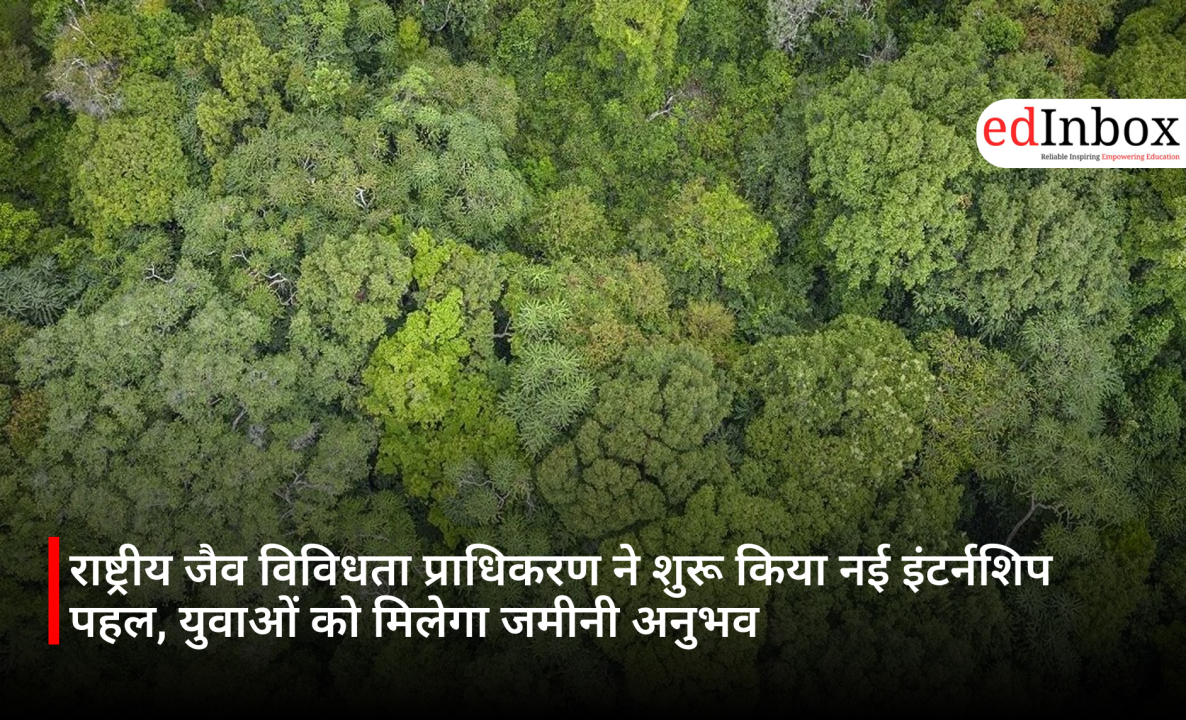 राष्ट्रीय जैव विविधता प्राधिकरण ने शुरू किया नई इंटर्नशिप पहल, युवाओं को मिलेगा जमीनी अनुभव
