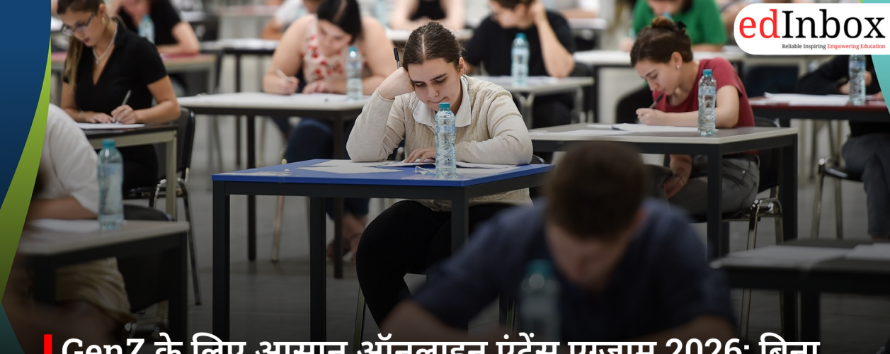 GenZ के लिए आसान ऑनलाइन एंट्रेंस एग्जाम 2026: बिना तनाव के टॉप कोर्सेज में एडमिशन का नया रास्ता