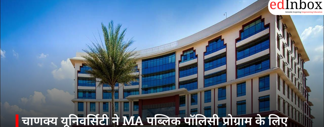 चाणक्य यूनिवर्सिटी ने MA पब्लिक पॉलिसी प्रोग्राम के लिए स्कॉलरशिप शुरू की, जानें पूरी जानकारी