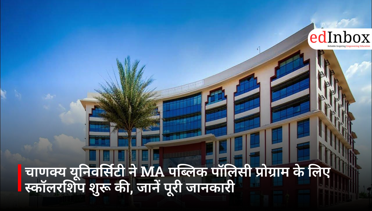 चाणक्य यूनिवर्सिटी ने MA पब्लिक पॉलिसी प्रोग्राम के लिए स्कॉलरशिप शुरू की, जानें पूरी जानकारी