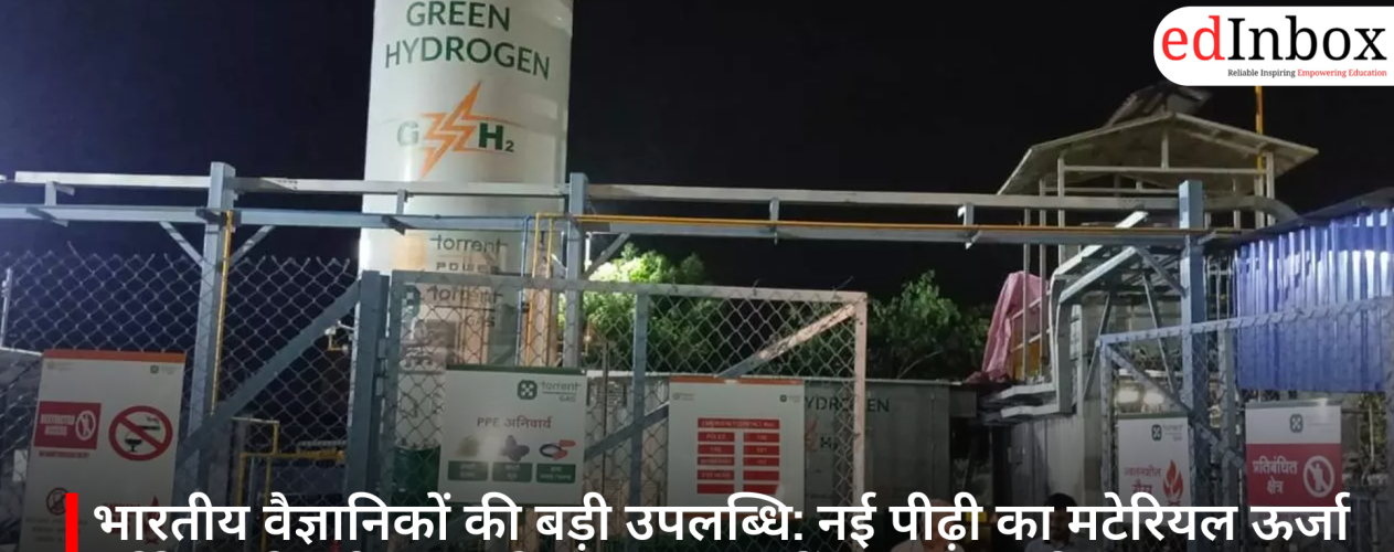 भारतीय वैज्ञानिकों की बड़ी उपलब्धि: नई पीढ़ी का मटेरियल ऊर्जा स्टोरेज और ग्रीन हाइड्रोजन उत्पादन में बनाएगा नई राह