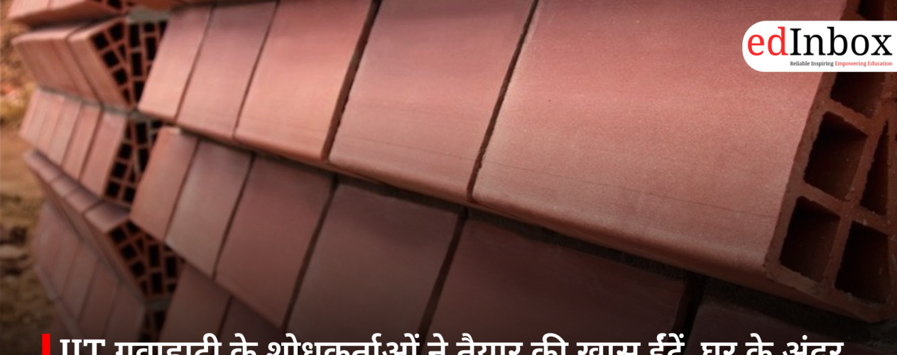 IIT गुवाहाटी के शोधकर्ताओं ने तैयार की खास ईंटें, घर के अंदर का तापमान घटाने में मदद