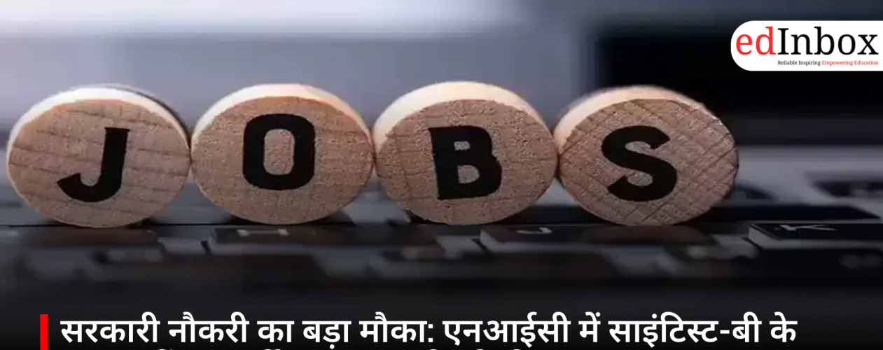 सरकारी नौकरी का बड़ा मौका: एनआईसी में साइंटिस्ट-बी के 243 पदों पर भर्ती, GATE स्कोर से होगा चयन