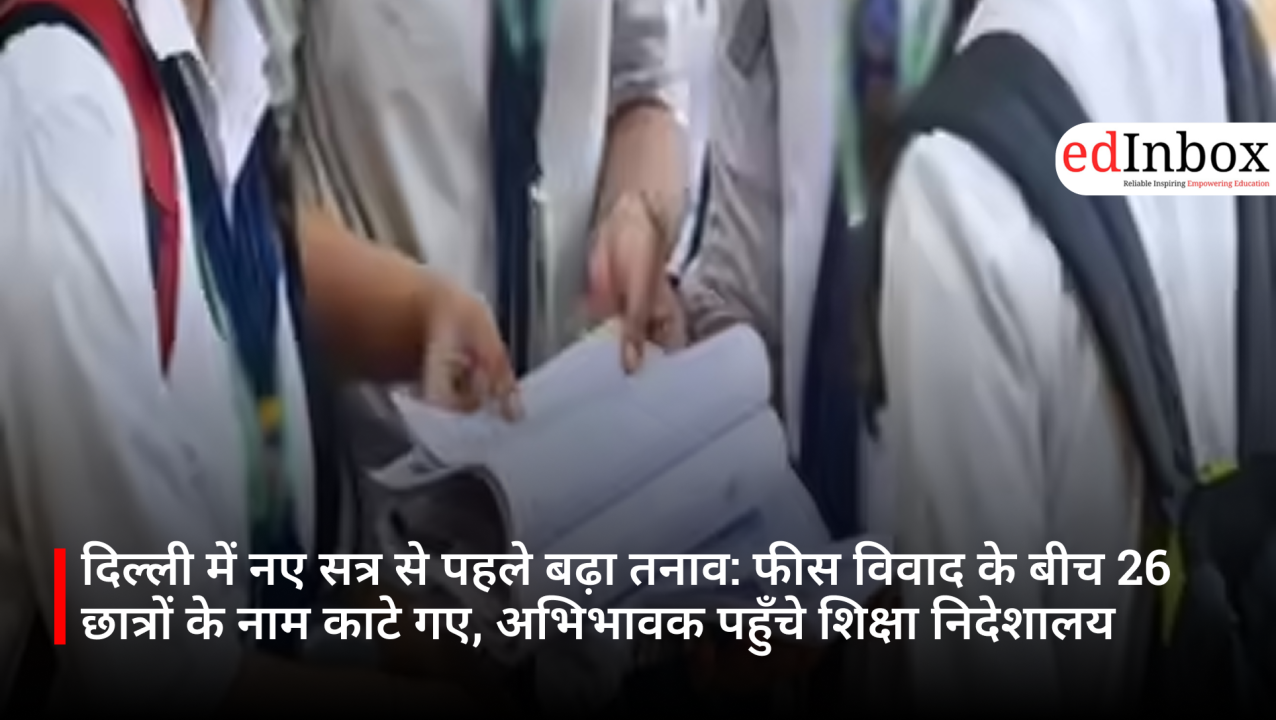 दिल्ली में नए सत्र से पहले बढ़ा तनाव: फीस विवाद के बीच 26 छात्रों के नाम काटे गए, अभिभावक पहुँचे शिक्षा निदेशालय