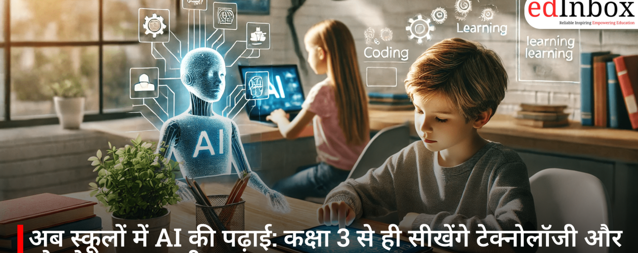 अब स्कूलों में AI की पढ़ाई: कक्षा 3 से ही सीखेंगे टेक्नोलॉजी और सोचने का नया तरीका