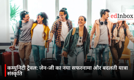 कम्युनिटी ट्रैवल: जेन-जी का नया सफरनामा और बदलती यात्रा संस्कृति